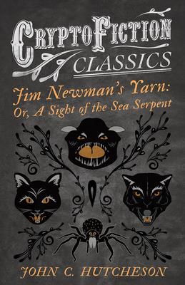 Jim Newman’’s Yarn: Or, A Sight of the Sea Serpent (Cryptofiction Classics - Weird Tales of Strange Creatures)