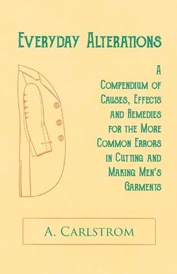 Everyday Alterations - A Compendium of Causes, Effects and Remedies for the More Common Errors in Cutting and Making Men’’s Garments