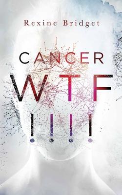 Cancer WTF!!!!: Emerging from the Chaos of a Rare Cancer Diagnosis