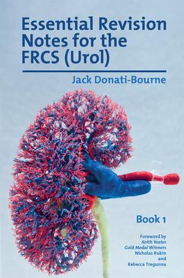 Essential Revision Notes for FRCS (Urol) - Book 1: The essential revision book for candidates preparing for the Intercollegiate FRCS (Urol) examinatio
