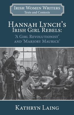 Hannah Lynch’’s Irish Girl Rebels: ’’a Girl Revolutionist’’ and ’’marjory Maurice’’