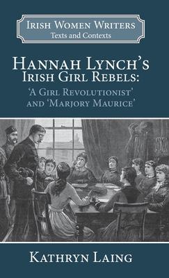 Hannah Lynch’’s Irish Girl Rebels: ’’a Girl Revolutionist’’ and ’’marjory Maurice’’