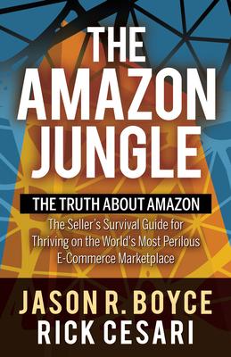 The Amazon Jungle: The Truth about Amazon, the Seller’’s Survival Guide for Thriving on the World’’s Most Perilous E-Commerce Marketplace
