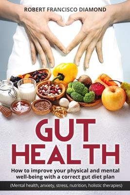 Gut Health: How to improve your physical and mental well-being with a correct gut diet plan (Mental health, anxiety, stress, nutri