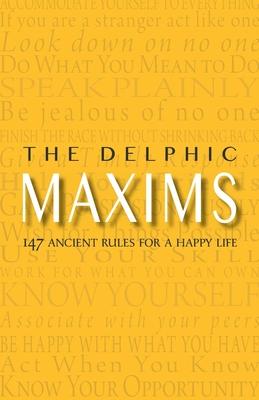 The Delphic Maxims: 147 Ancient Rules for a Happy Life