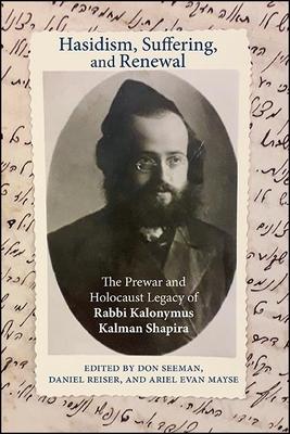 Hasidism, Suffering, and Renewal: The Prewar and Holocaust Legacy of Kalonymus Kalman Shapira