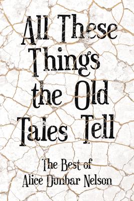 All These Things the Old Tales Tell - The Best of Alice Dunbar Nelson