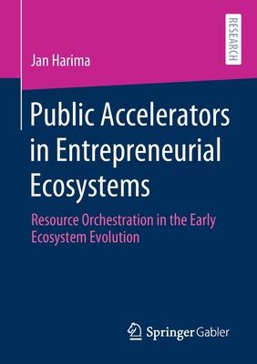 Public Accelerators in Entrepreneurial Ecosystems: Resource Orchestration in the Early Ecosystem Evolution
