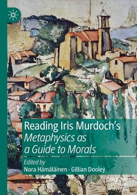 Reading Iris Murdoch’’s Metaphysics as a Guide to Morals