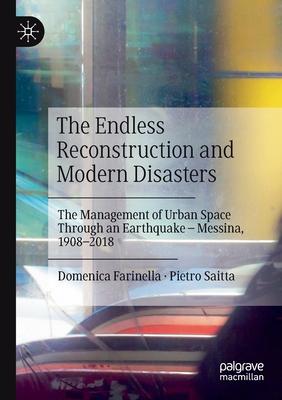 The Endless Reconstruction and Modern Disasters: The Management of Urban Space Through an Earthquake - Messina, 1908-2018
