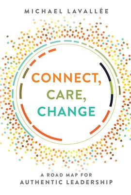 Connect, Care, Change: A Road Map for Authentic Leadership