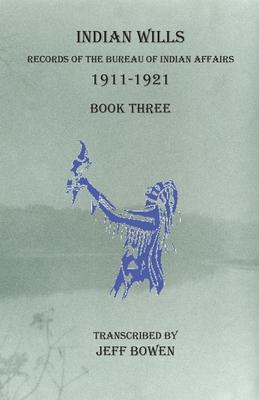 Indian Wills, 1911-1921 Book Three: Records of the Bureau of Indian Affairs