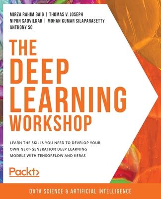 The Deep Learning Workshop: Take a hands-on approach to understanding deep learning and build smart applications that can recognize images and int