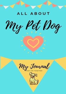 About My Pet Dog: My Pet Journal