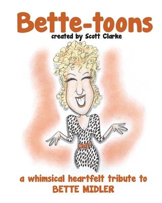 Bette-toons: Bette-toons, a whimsical illustrated tribute to Bette Midler