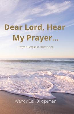 Dear Lord, Hear My Prayer...: Prayer Request Notebook