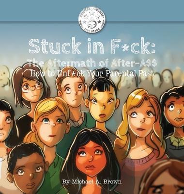 Stuck in F*ck: The Aftermath of After-A$$ How to Unf*ck Your Parental Past