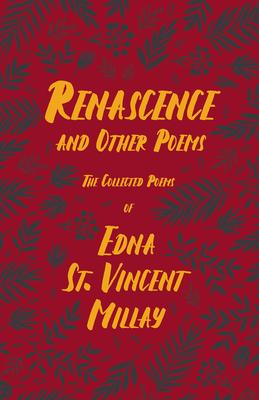 Renascence and Other Poems - The Poetry of Edna St. Vincent Millay;With a Biography by Carl Van Doren