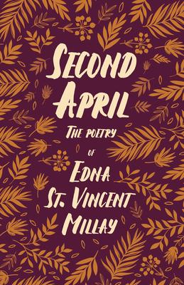 Second April - The Poetry of Edna St. Vincent Millay;With a Biography by Carl Van Doren
