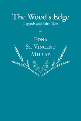 The Wood’’s Edge - Legends and Fairy Tales of Edna St. Vincent Millay