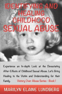 Identifying and Healing Childhood Sexual Abuse: Experience an In-depth Look at the Devastating After-Effects of Childhood Sexual Abuse. Let’’s Bring He