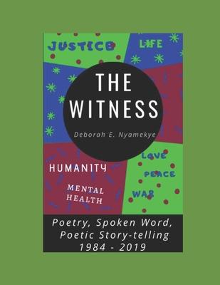The Witness: Poetry, Spoken Word, Poetic Story-Telling: 1984-2019