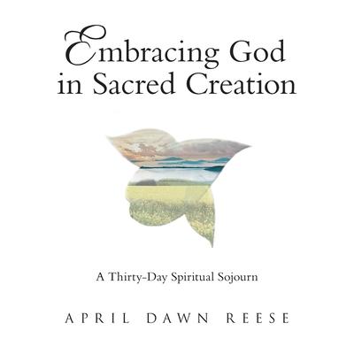Embracing God in Sacred Creation: A Thirty-Day Spiritual Sojourn