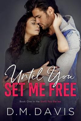 Until You Set Me Free: Book 1 in the Until You Series