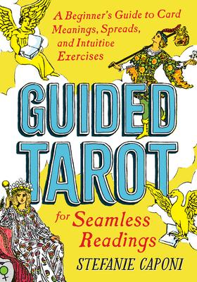 Guided Tarot: A Beginner’’s Guide to Card Meanings, Spreads, and Intuitive Exercises for Seamless Readings