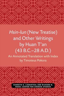 Hsin-Lun (New Treatise) and Other Writings by Huan t’’An (43 B.C.-28 A.D.)