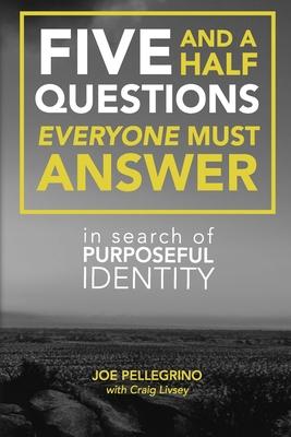 The Five and a Half Questions Everyone Must Answer: In Search of Purposeful Identity