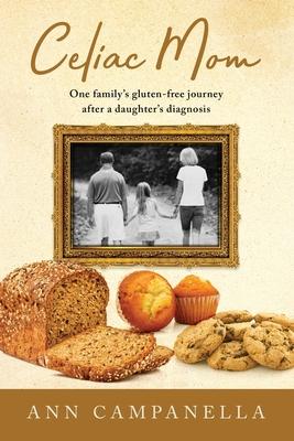 Celiac Mom: One family’’s gluten-free journey after a daughter’’s diagnosis