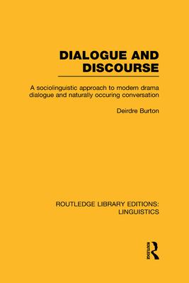 Dialogue and Discourse (Rle Linguistics C: Applied Linguistics): A Sociolinguistic Approach to Modern Drama Dialogue and Naturally Occurring Conversat