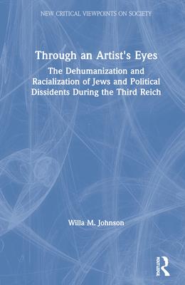 Through an Artist’’s Eyes: The Dehumanization and Racialization of Jews and Political Dissidents During the Third Reich