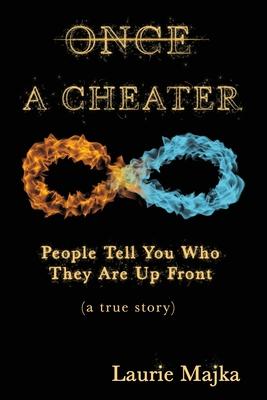 Once A Cheater: People Tell You Who They Are Up Front (a true story)