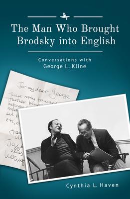 The Man Who Brought Brodsky Into English: Conversations with George L. Kline