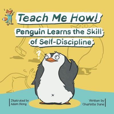 Teach Me How! Penguin Learns the Skill of Self-Discipline (Teach Me How! Children’’s Series)