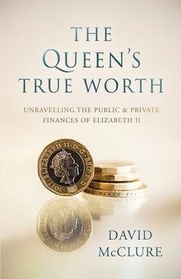 The Queen’’s True Worth: Unravelling the public & private finances of Queen Elizabeth II