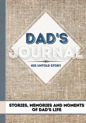 Dad’’s Journal - His Untold Story: Stories, Memories and Moments of Dad’’s Life: A Guided Memory Journal - 7 x 10 inch