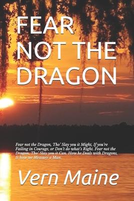 Fear Not the Dragon: Fear not the Dragon, Tho’’ Slay you it Might, If you’’re Failing in Courage, or Don’’t do what’’s Right. Fear not the Drag
