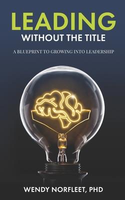 Leading Without the Title: A Blueprint to Growing into Leadership