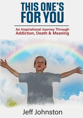 The One’’s For You: An Inspirational Journey Through Addiction, Death & Meaning