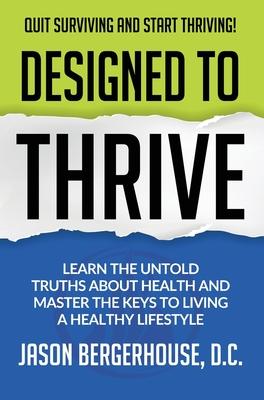 Designed to Thrive: Learn the Untold Truths About Health and Master the Keys to Living A Healthy Lifestyle
