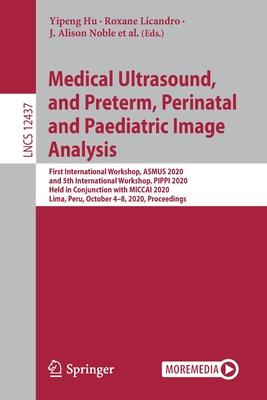 Medical Ultrasound, and Preterm, Perinatal and Paediatric Image Analysis: First International Workshop, Asmus 2020, and 5th International Workshop, Pi