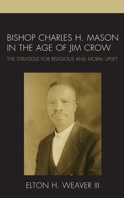 Bishop Charles H. Mason in the Age of Jim Crow: The Struggle for Religious and Moral Uplift