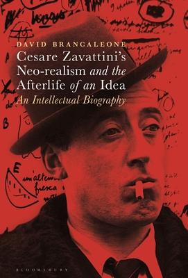 Cesare Zavattini’’s Neo-Realism and the Afterlife of an Idea: An Intellectual Biography