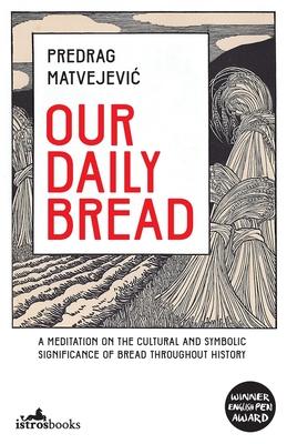 Our Daily Bread: A Meditation on the Cultural and Symbolic Significance of Bread Throughout History
