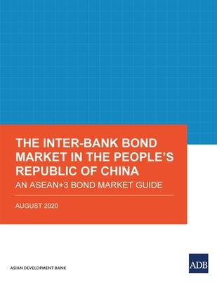 The Inter-Bank Bond Market in the People’’s Republic of China: An ASEAN+3 Bond Market Guide