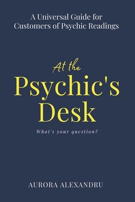 At the Psychic’’s Desk: A Universal Guide for Customers of Psychic Readings
