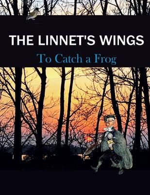 The Linnet’’s Wings: To Catch a Frog